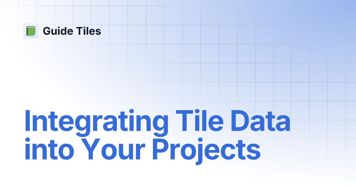 Integrating Tile Data into Your Projects | Guide Tiles